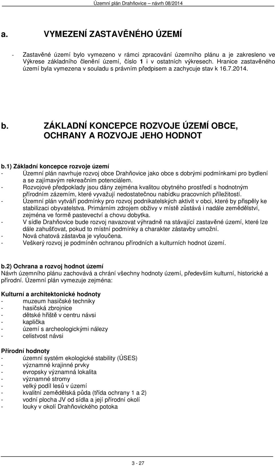 1) Základní koncepce rozvoje území - Územní plán navrhuje rozvoj obce Drahňovice jako obce s dobrými podmínkami pro bydlení a se zajímavým rekreačním potenciálem.