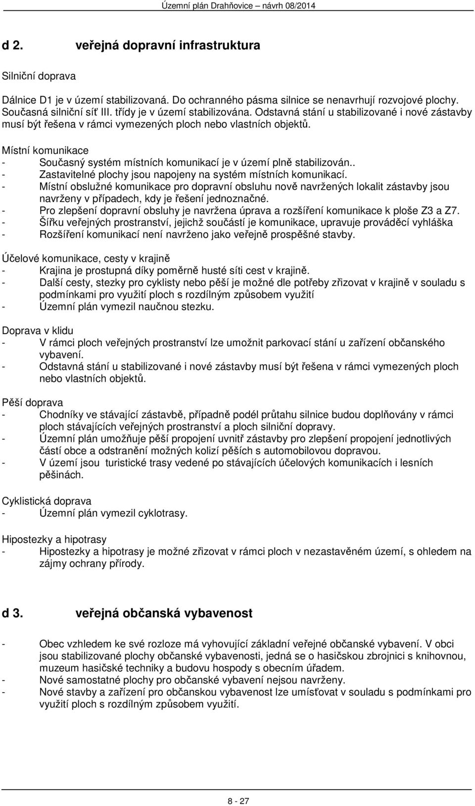 Místní komunikace - Současný systém místních komunikací je v území plně stabilizován.. - Zastavitelné plochy jsou napojeny na systém místních komunikací.