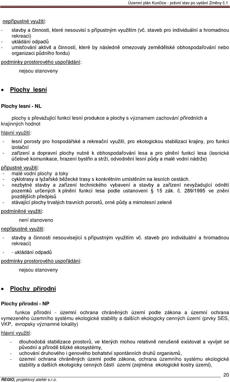 prostorového uspořádání: nejsou stanoveny Plochy lesní Plochy lesní - NL plochy s převažující funkcí lesní produkce a plochy s významem zachování přírodních a krajinných hodnot hlavní využití: -