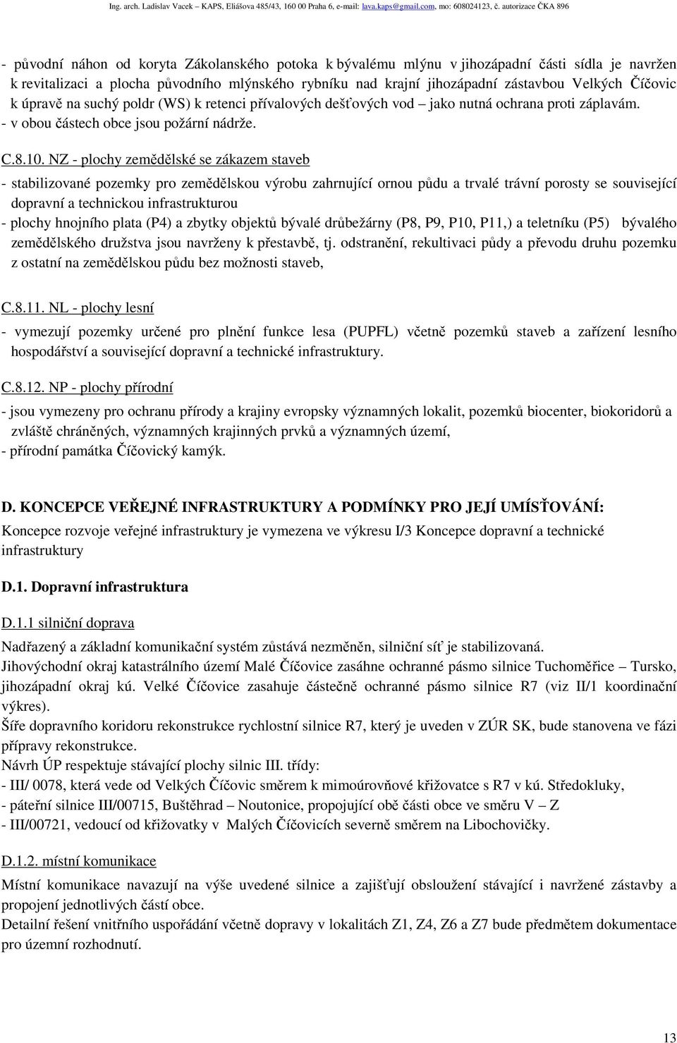 NZ - plochy zemědělské se zákazem staveb - stabilizované pozemky pro zemědělskou výrobu zahrnující ornou půdu a trvalé trávní porosty se související dopravní a technickou infrastrukturou - plochy