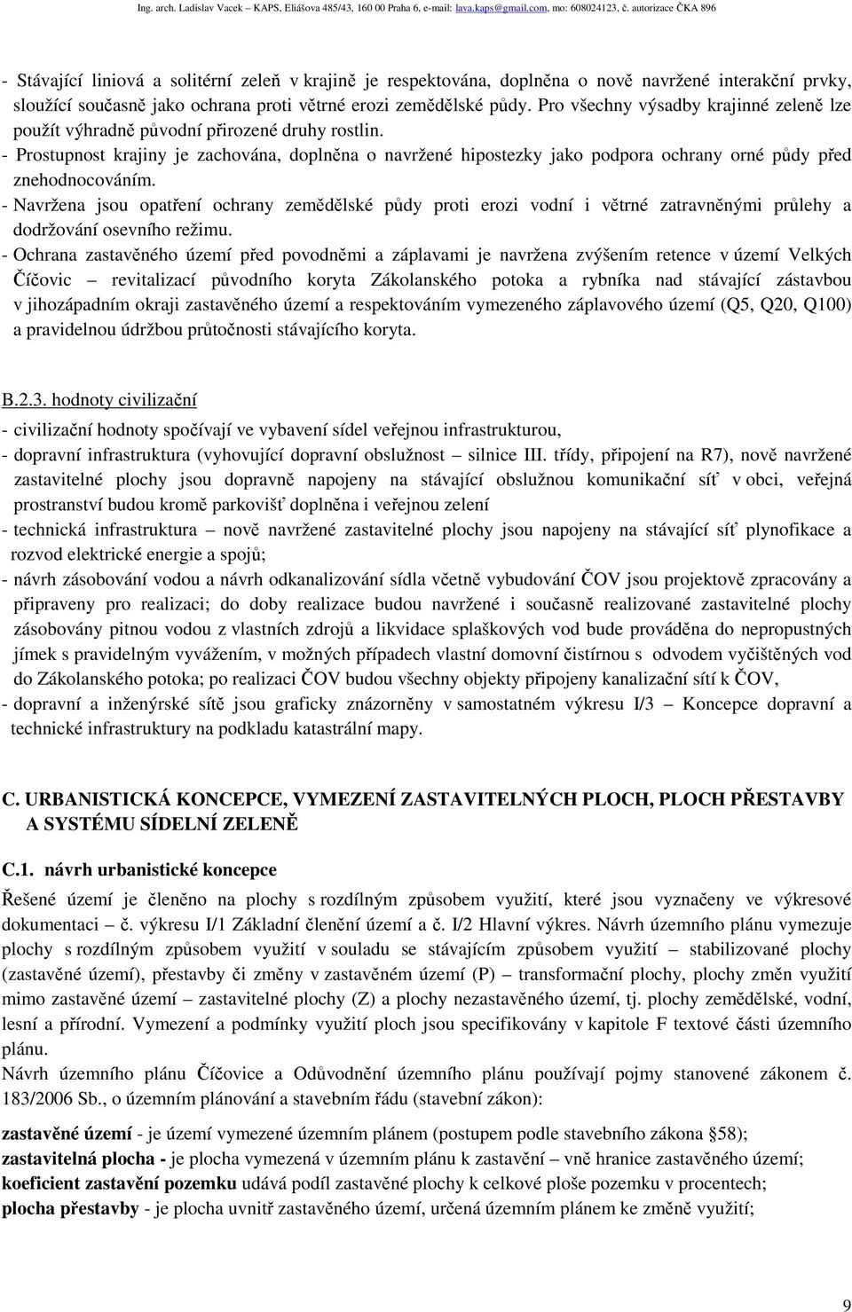 - Prostupnost krajiny je zachována, doplněna o navržené hipostezky jako podpora ochrany orné půdy před znehodnocováním.
