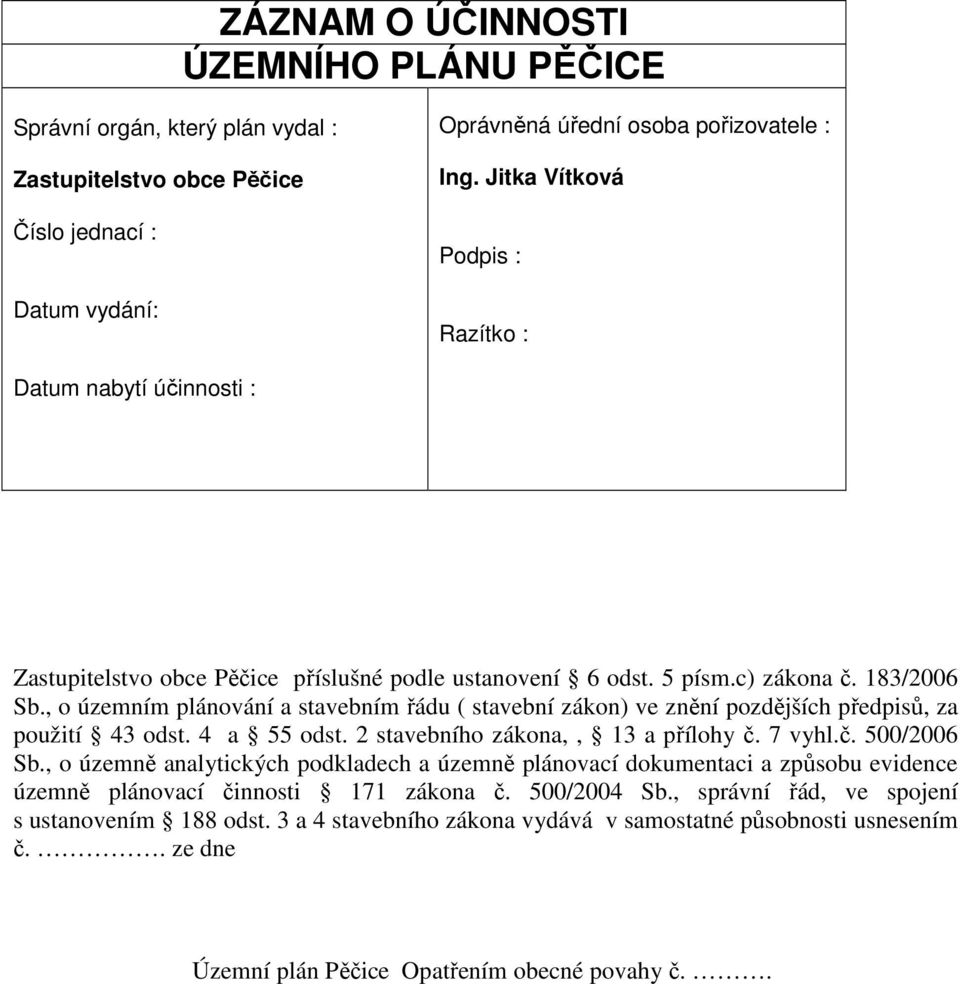 , o územním plánování a stavebním řádu ( stavební zákon) ve znění pozdějších předpisů, za použití 43 odst. 4 a 55 odst. 2 stavebního zákona,, 13 a přílohy č. 7 vyhl.č. 500/2006 Sb.