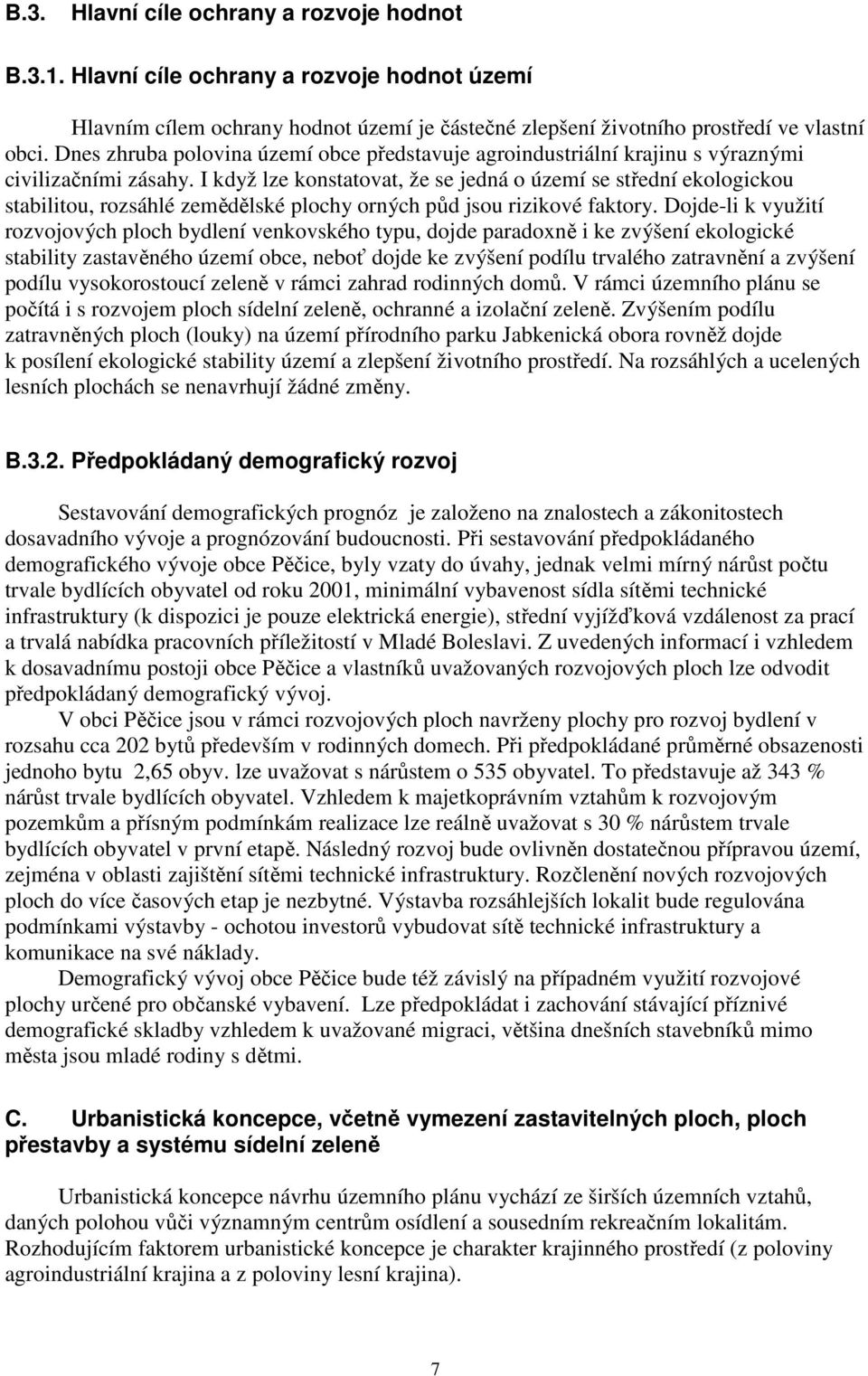 I když lze konstatovat, že se jedná o území se střední ekologickou stabilitou, rozsáhlé zemědělské plochy orných půd jsou rizikové faktory.