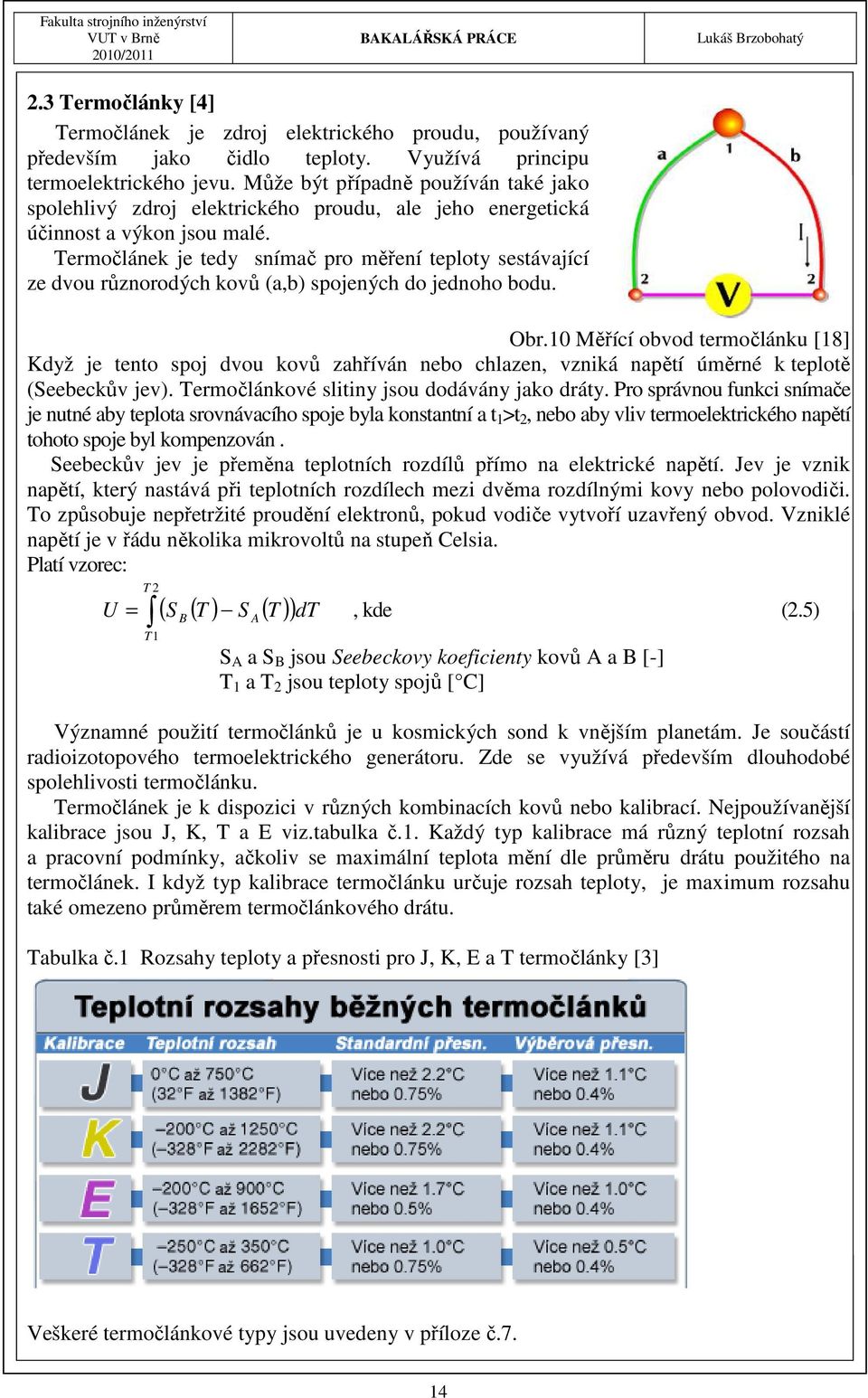 Termočlánek je tedy snímač pro měření teploty sestávající ze dvou různorodých kovů (a,b) spojených do jednoho bodu. Obr.