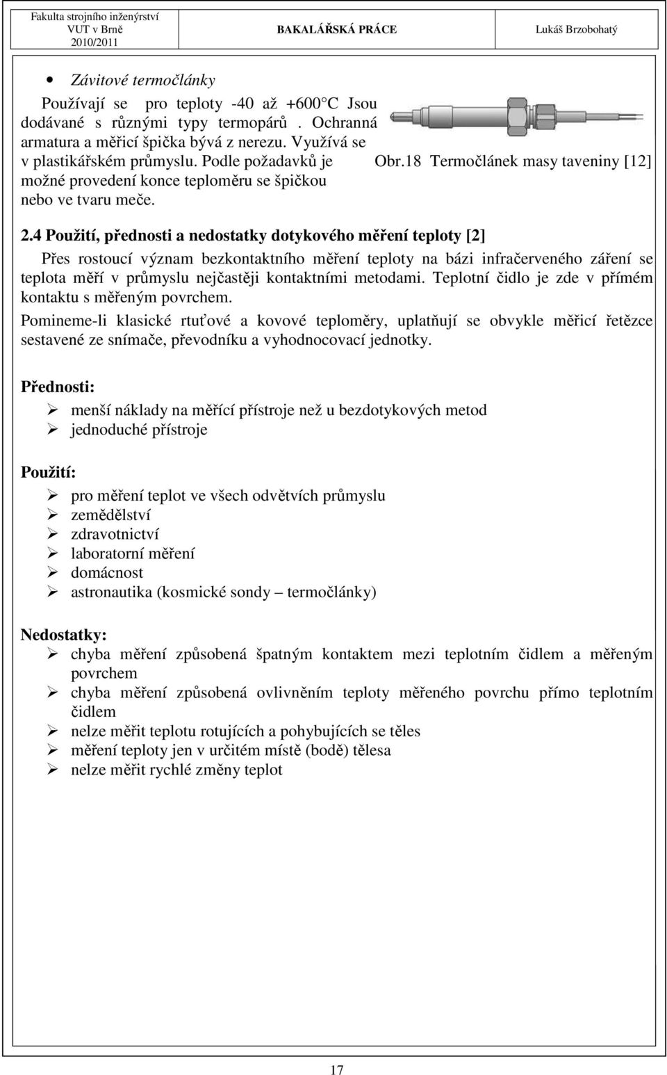 4 Použití, přednosti a nedostatky dotykového měření teploty [2] Přes rostoucí význam bezkontaktního měření teploty na bázi infračerveného záření se teplota měří v průmyslu nejčastěji kontaktními