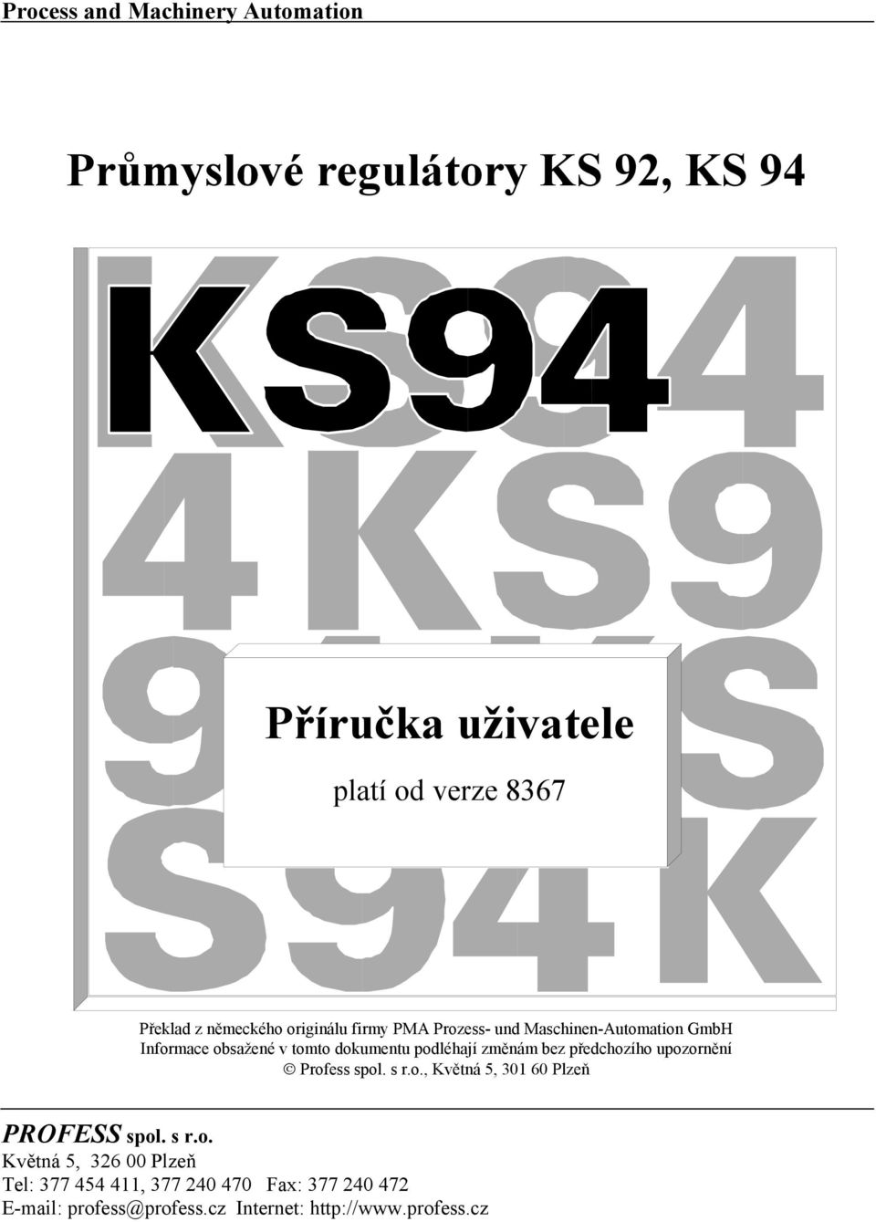 podléhají změnám bez předchozího upozornění Profess spol. s r.o., Květná 5, 301 60 Plzeň PROFESS spol. s r.o. Květná 5, 326 00 Plzeň Tel: 377 454 411, 377 240 470 Fax: 377 240 472 E-mail: profess@profess.