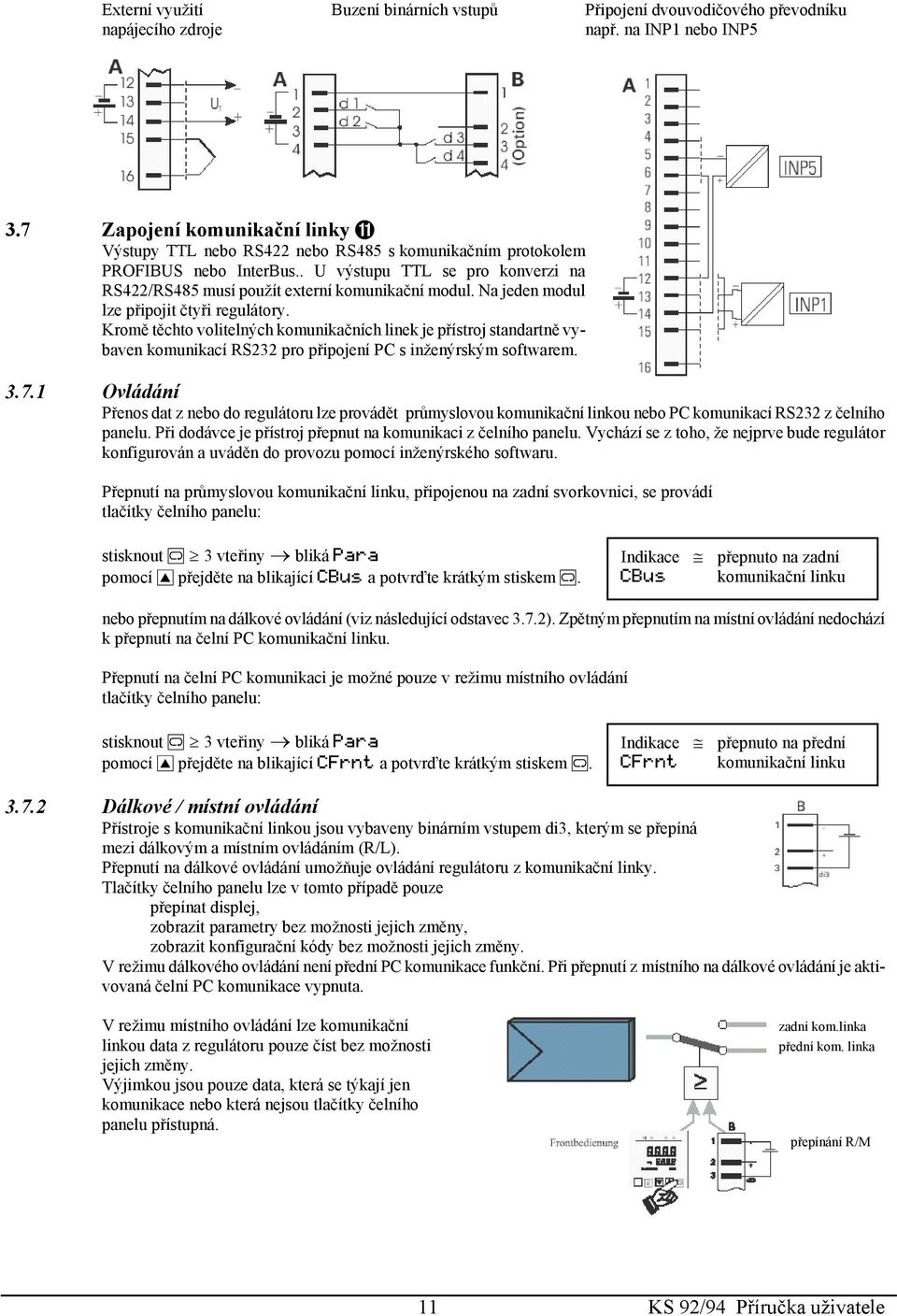 Na jeden modul lze připojit čtyři regulátory. Kromě těchto volitelných komunikačních linek je přístroj standartně vybaven komunikací RS232 pro připojení PC s inženýrským softwarem. 3.7.