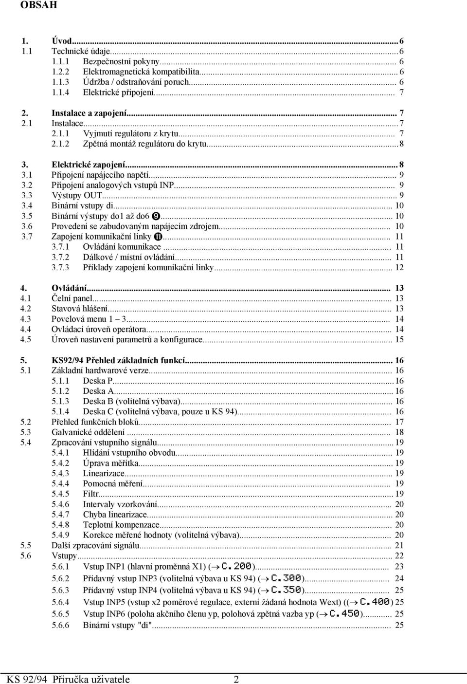 2 Připojení analogových vstupů INP... 9 3.3 Výstupy OUT... 9 3.4 Binární vstupy di... 10 3.5 Binární výstupy do1 až do6 9... 10 3.6 Provedení se zabudovaným napájecím zdrojem... 10 3.7 Zapojení komunikační linky!