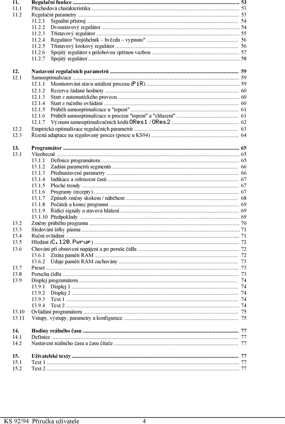 Nastavení regulačních parametrů... 59 12.1 Samooptimalizace... 59 12.1.1 Monitorování stavu ustálení procesu (PiR)... 59 12.1.2 Rezerva žádané hodnoty... 60 12.1.3 Start z automatického provozu.