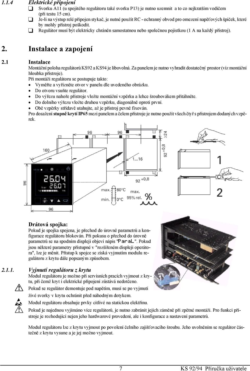 q Regulátor musí být elektricky chráněn samostatnou nebo společnou pojistkou (1 A na každý přístroj). 2. Instalace a zapojení 2.1 Instalace Montážní poloha regulátorů KS92 a KS94 je libovolná.