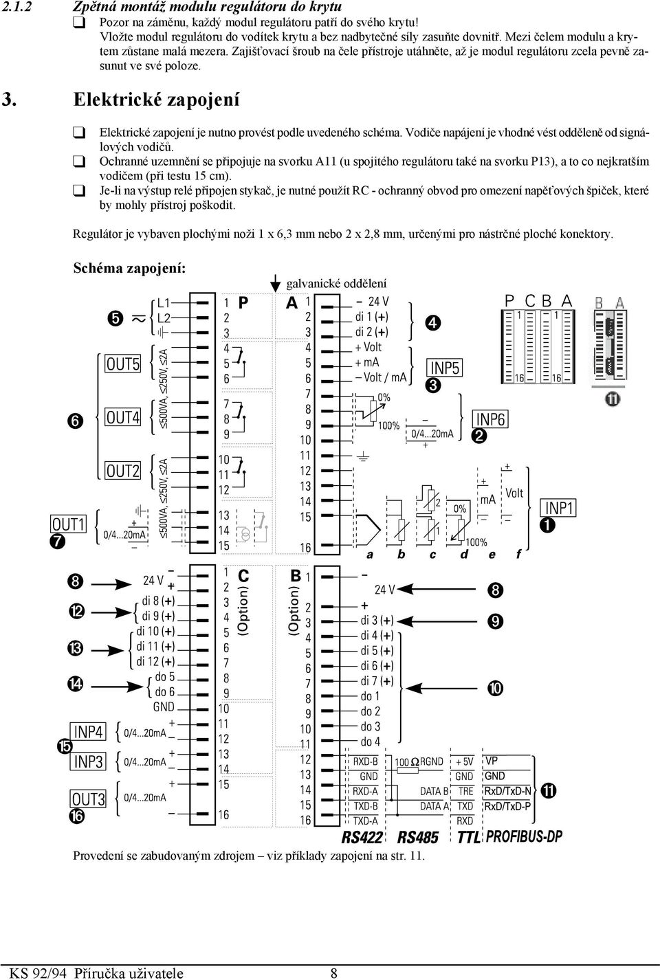 Elektrické zapojení q Elektrické zapojení je nutno provést podle uvedeného schéma. Vodiče napájení je vhodné vést odděleně od signálových vodičů.