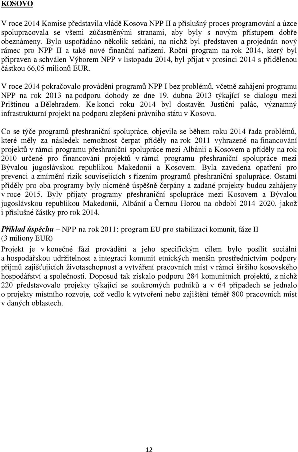 Roční program na rok 2014, který byl připraven a schválen Výborem NPP v listopadu 2014, byl přijat v prosinci 2014 s přidělenou částkou 66,05 milionů EUR.