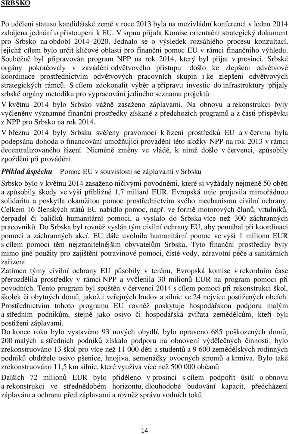 Jednalo se o výsledek rozsáhlého procesu konzultací, jejichž cílem bylo určit klíčové oblasti pro finanční pomoc EU v rámci finančního výhledu.