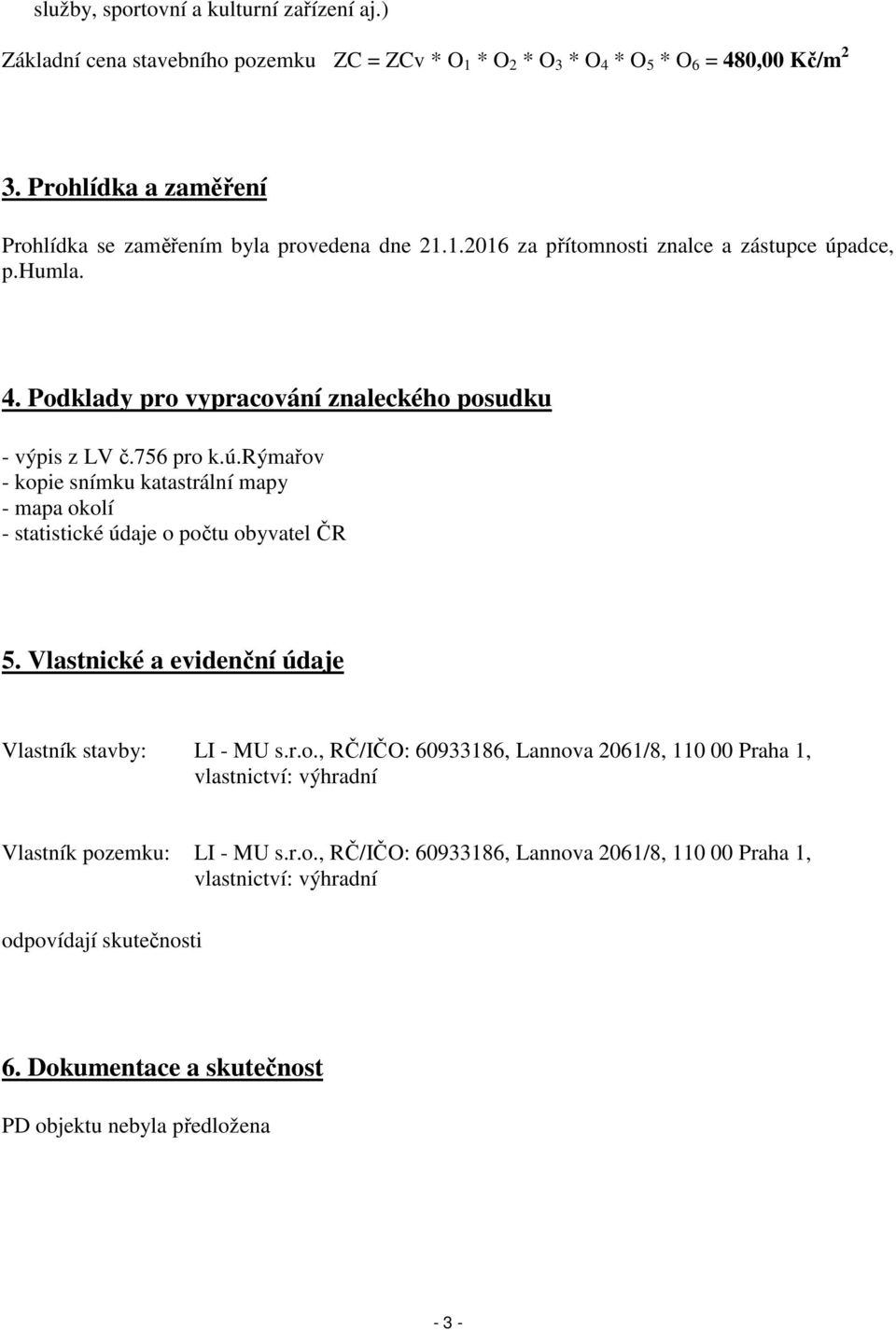 756 pro k.ú.rýmařov - kopie snímku katastrální mapy - mapa okolí - statistické údaje o počtu obyvatel ČR 5. Vlastnické a evidenční údaje Vlastník stavby: LI - MU s.r.o., RČ/IČO: 60933186, Lannova 2061/8, 110 00 Praha 1, vlastnictví: výhradní Vlastník pozemku: LI - MU s.