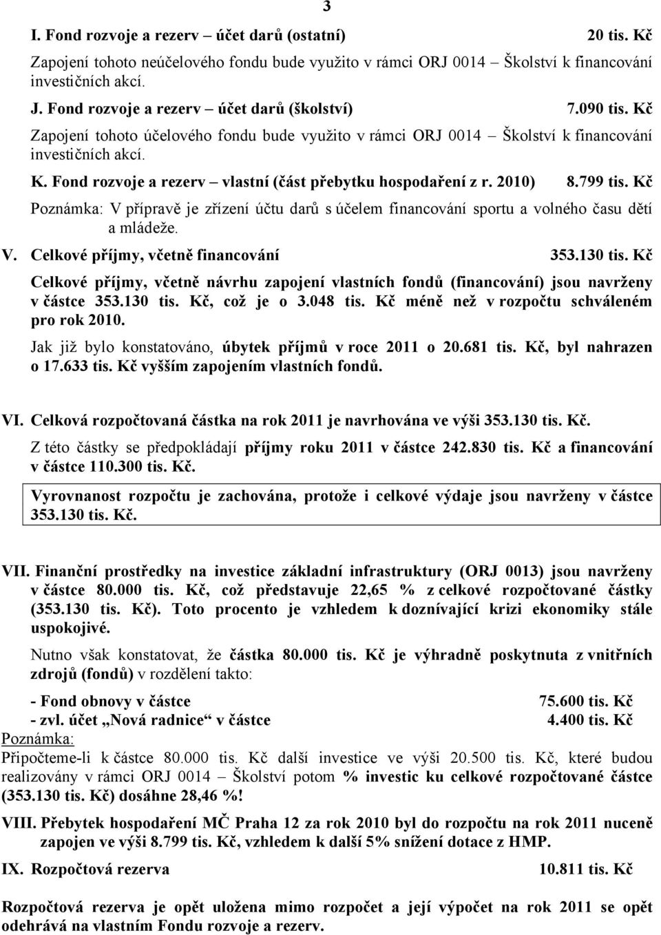 2010) 8.799 tis. Kč Poznámka: V přípravě je zřízení účtu darů s účelem financování sportu a volného času dětí a mládeže. V. Celkové příjmy, včetně financování 353.130 tis.