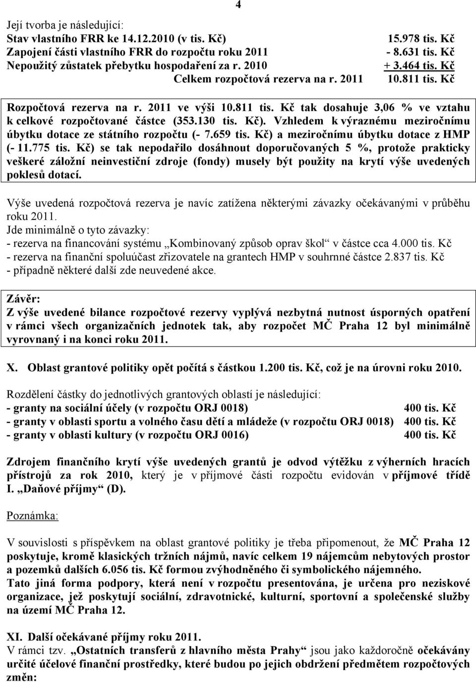 130 tis. Kč). Vzhledem k výraznému meziročnímu úbytku dotace ze státního rozpočtu (- 7.659 tis. Kč) a meziročnímu úbytku dotace z HMP (- 11.775 tis.