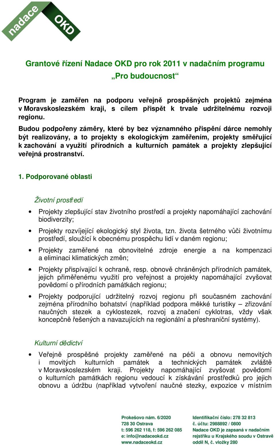 Budou podpořeny záměry, které by bez významného přispění dárce nemohly být realizovány, a to projekty s ekologickým zaměřením, projekty směřující k zachování a využití přírodních a kulturních památek