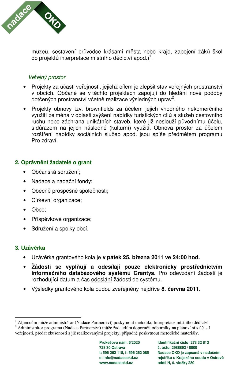 Občané se v těchto projektech zapojují do hledání nové podoby dotčených prostranství včetně realizace výsledných uprav 2. Projekty obnovy tzv.