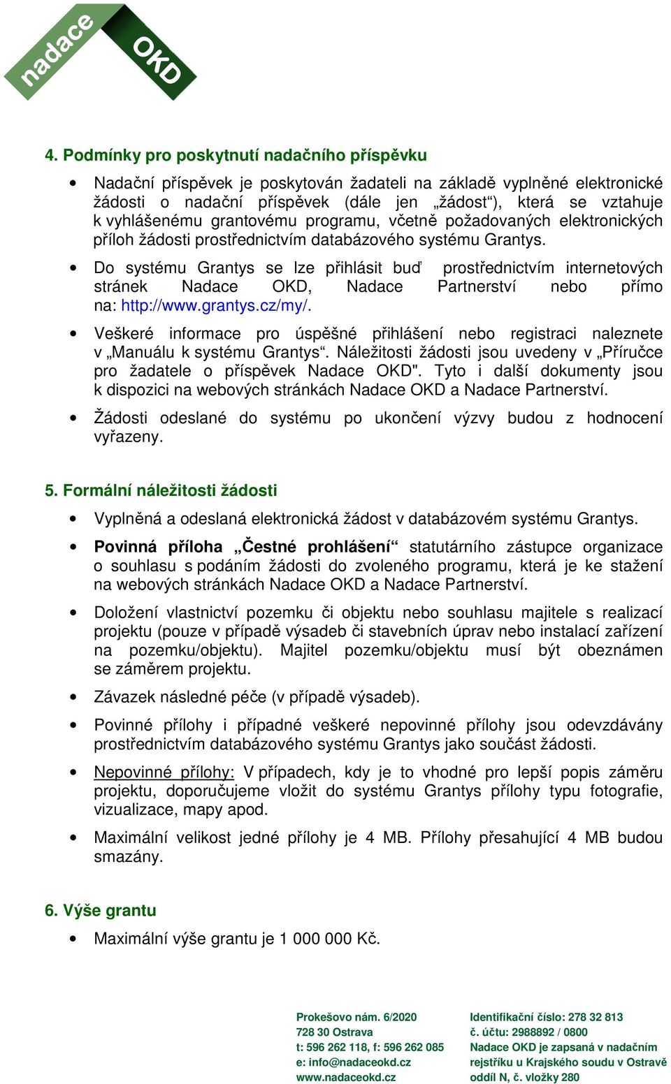 Do systému Grantys se lze přihlásit buď prostřednictvím internetových stránek Nadace OKD, Nadace Partnerství nebo přímo na: http://www.grantys.cz/my/.