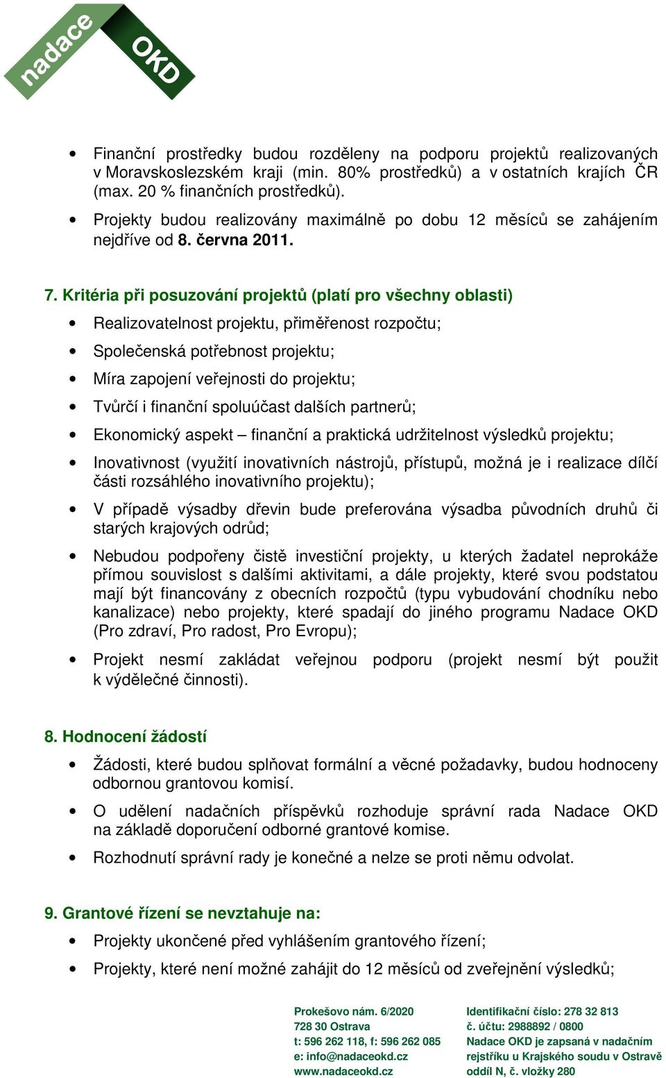 Kritéria při posuzování projektů (platí pro všechny oblasti) Realizovatelnost projektu, přiměřenost rozpočtu; Společenská potřebnost projektu; Míra zapojení veřejnosti do projektu; Tvůrčí i finanční