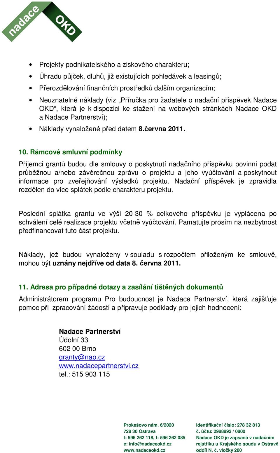 Rámcové smluvní podmínky Příjemci grantů budou dle smlouvy o poskytnutí nadačního příspěvku povinni podat průběžnou a/nebo závěrečnou zprávu o projektu a jeho vyúčtování a poskytnout informace pro