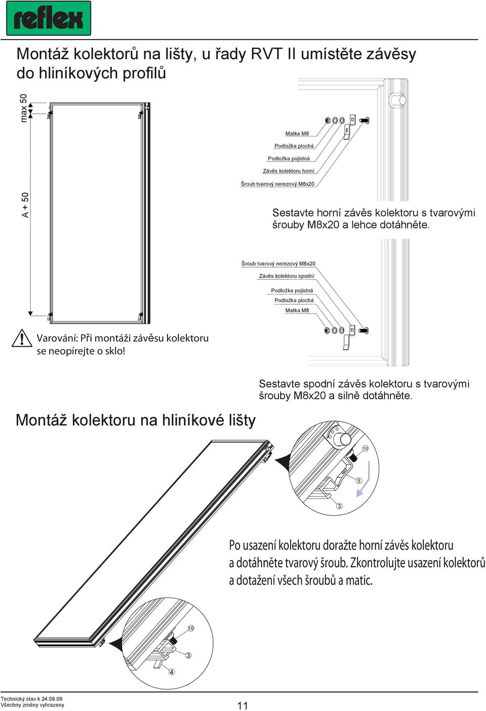 Šroub tvarový nerezový Mx0 Závěs kolektoru spodní Podložka pojistná Podložka plochá Matka M! Varování: Při montáži závěsu kolektoru se neopírejte o sklo!