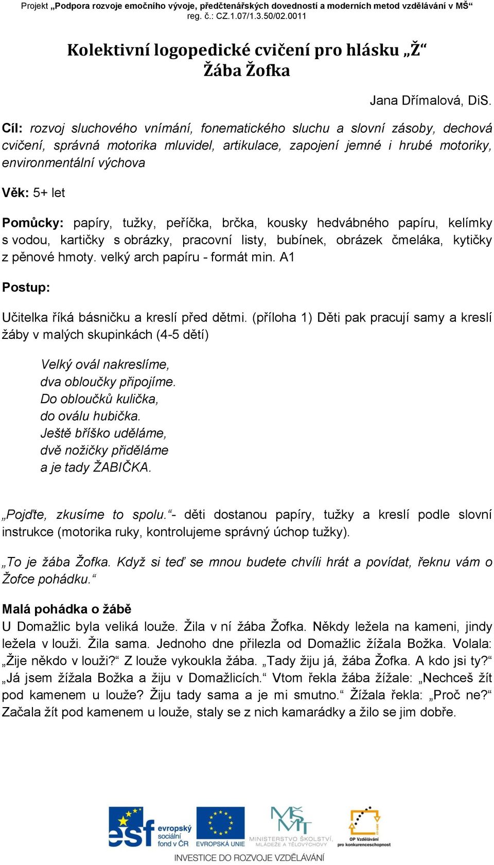 Pomůcky: papíry, tužky, peříčka, brčka, kousky hedvábného papíru, kelímky s vodou, kartičky s obrázky, pracovní listy, bubínek, obrázek čmeláka, kytičky z pěnové hmoty. velký arch papíru - formát min.