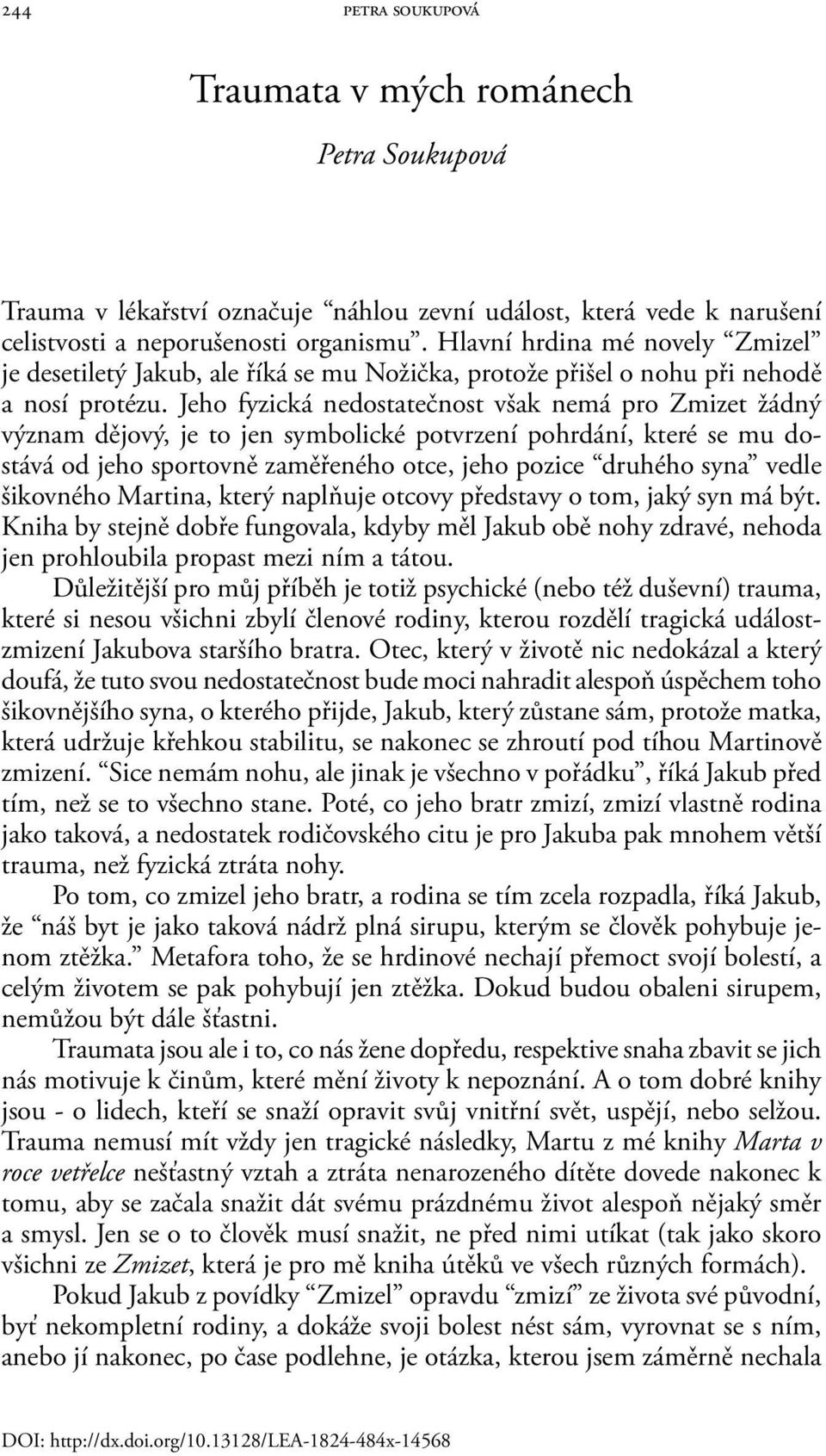 Jeho fyzická nedostatečnost však nemá pro Zmizet žádný význam dějový, je to jen symbolické potvrzení pohrdání, které se mu dostává od jeho sportovně zaměřeného otce, jeho pozice druhého syna vedle