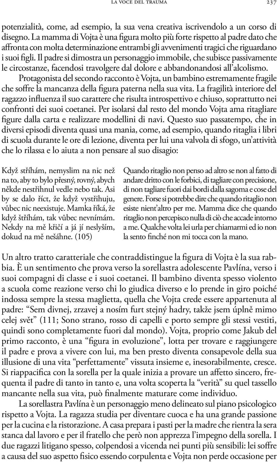 Il padre si dimostra un personaggio immobile, che subisce passivamente le circostanze, facendosi travolgere dal dolore e abbandonandosi all alcolismo.