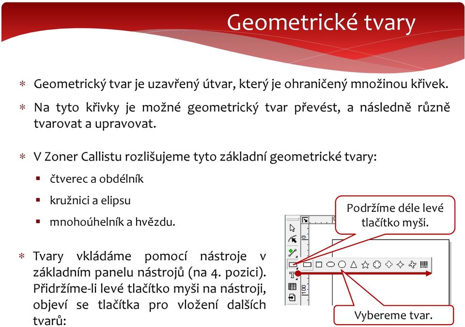 V Zoner Callistu rozlišujeme tyto základní geometrické tvary: čtverec a obdélník kružnici a elipsu mnohoúhelník a hvězdu.