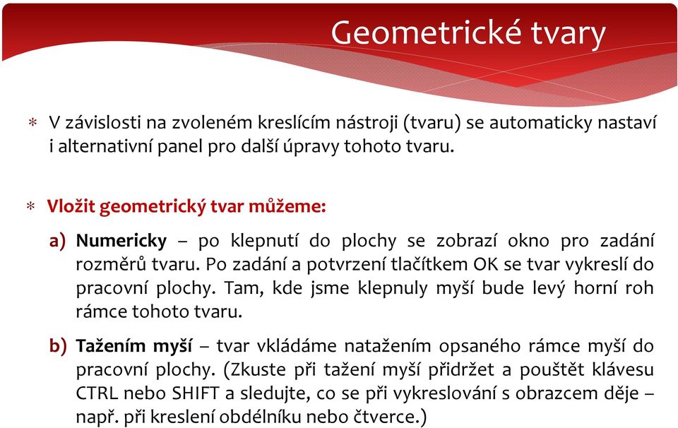 Po zadání a potvrzení tlačítkem OK se tvar vykreslí do pracovní plochy. Tam, kde jsme klepnuly myší bude levý horní roh rámce tohoto tvaru.