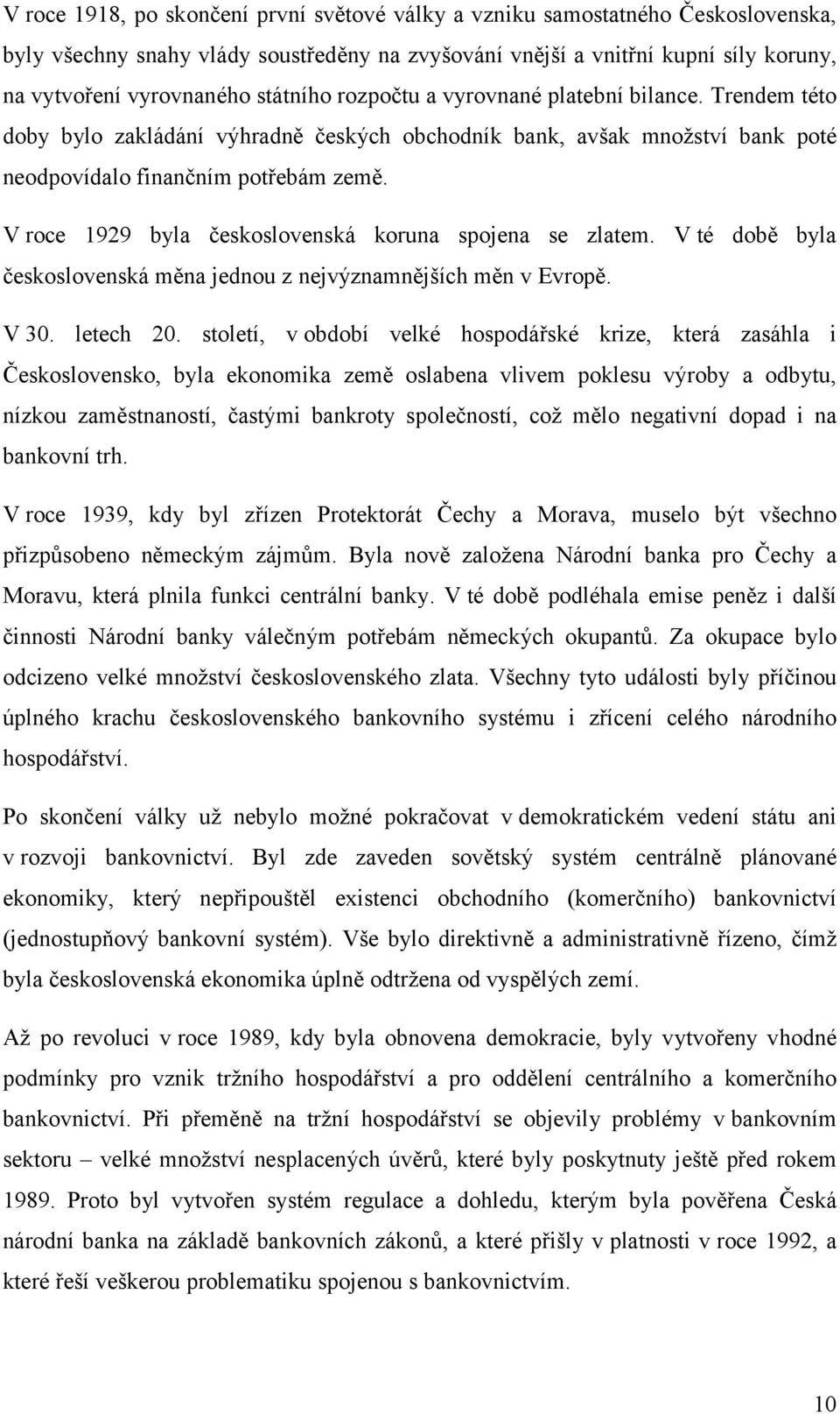 V roce 1929 byla československá koruna spojena se zlatem. V té době byla československá měna jednou z nejvýznamnějších měn v Evropě. V 30. letech 20.