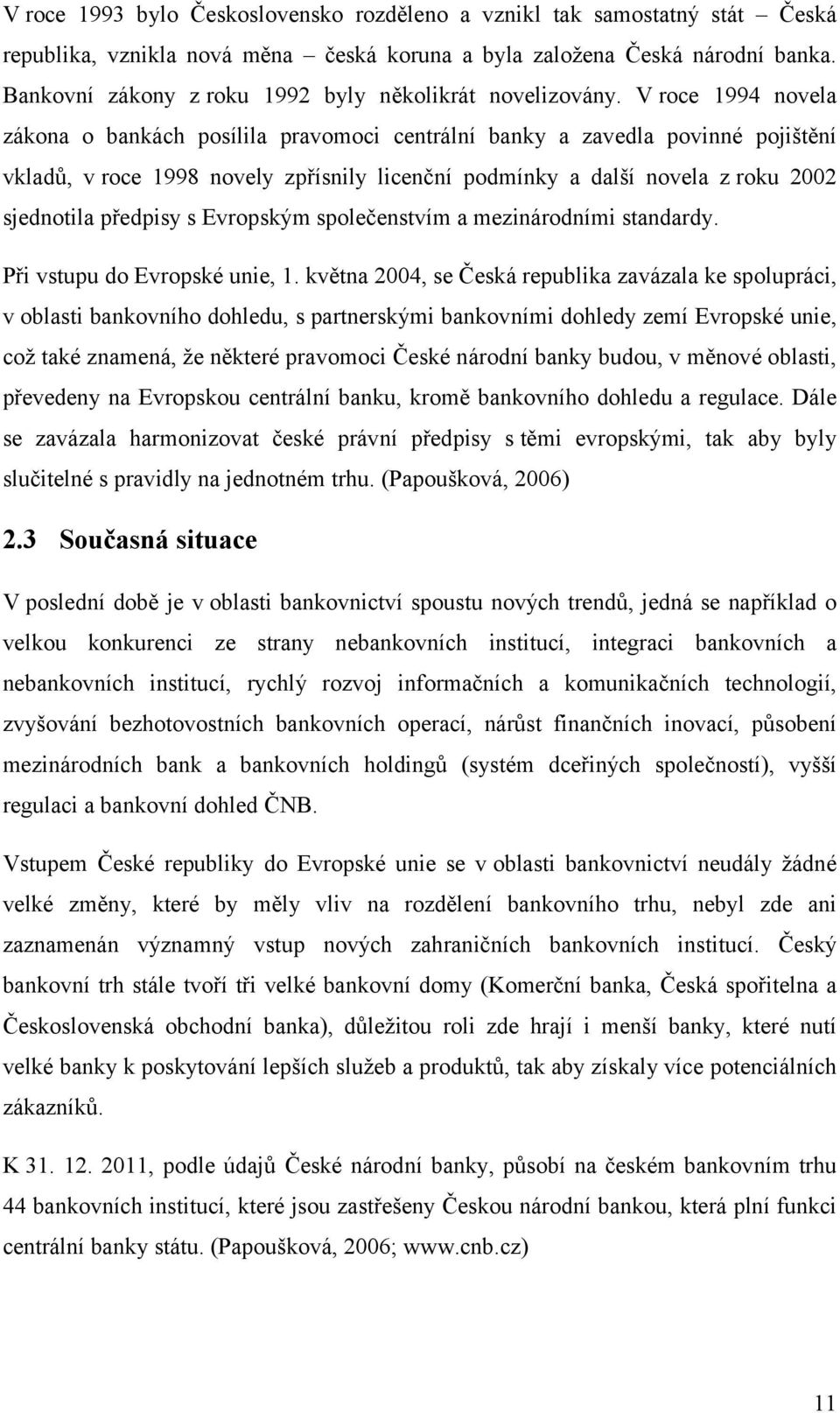 V roce 1994 novela zákona o bankách posílila pravomoci centrální banky a zavedla povinné pojištění vkladů, v roce 1998 novely zpřísnily licenční podmínky a další novela z roku 2002 sjednotila