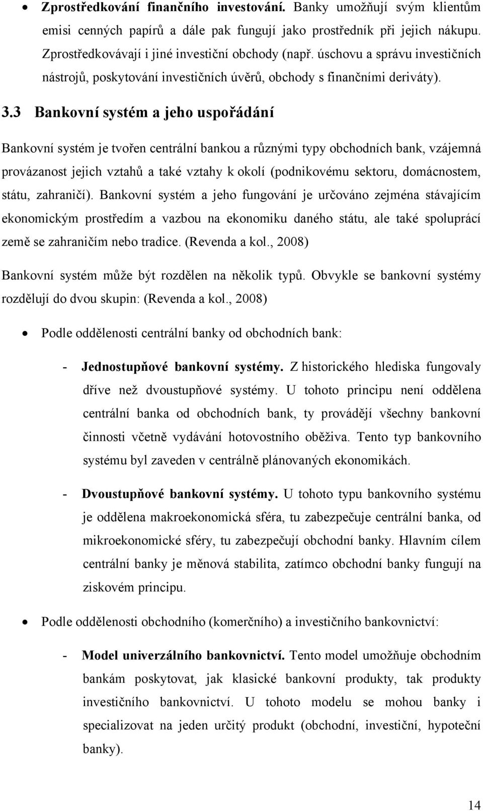 3 Bankovní systém a jeho uspořádání Bankovní systém je tvořen centrální bankou a různými typy obchodních bank, vzájemná provázanost jejich vztahů a také vztahy k okolí (podnikovému sektoru,