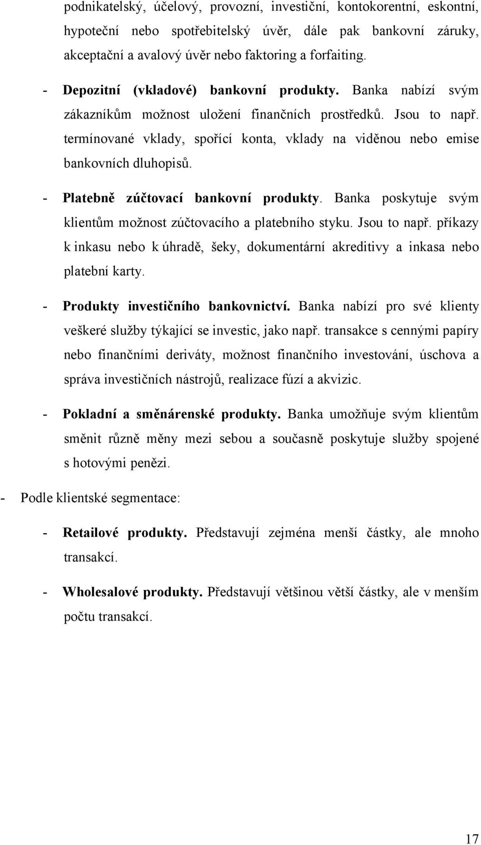 termínované vklady, spořící konta, vklady na viděnou nebo emise bankovních dluhopisů. - Platebně zúčtovací bankovní produkty. Banka poskytuje svým klientům možnost zúčtovacího a platebního styku.