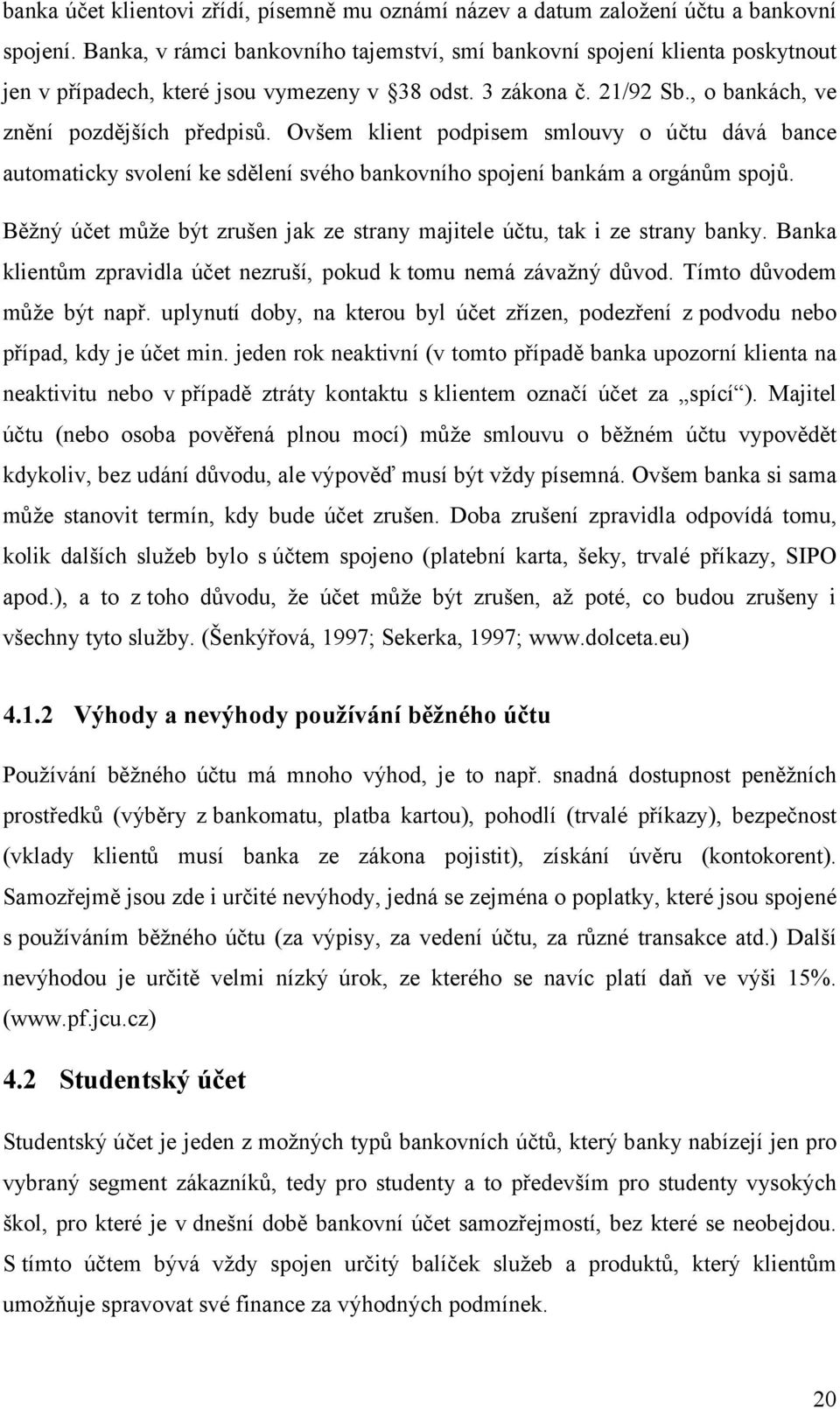 Ovšem klient podpisem smlouvy o účtu dává bance automaticky svolení ke sdělení svého bankovního spojení bankám a orgánům spojů.