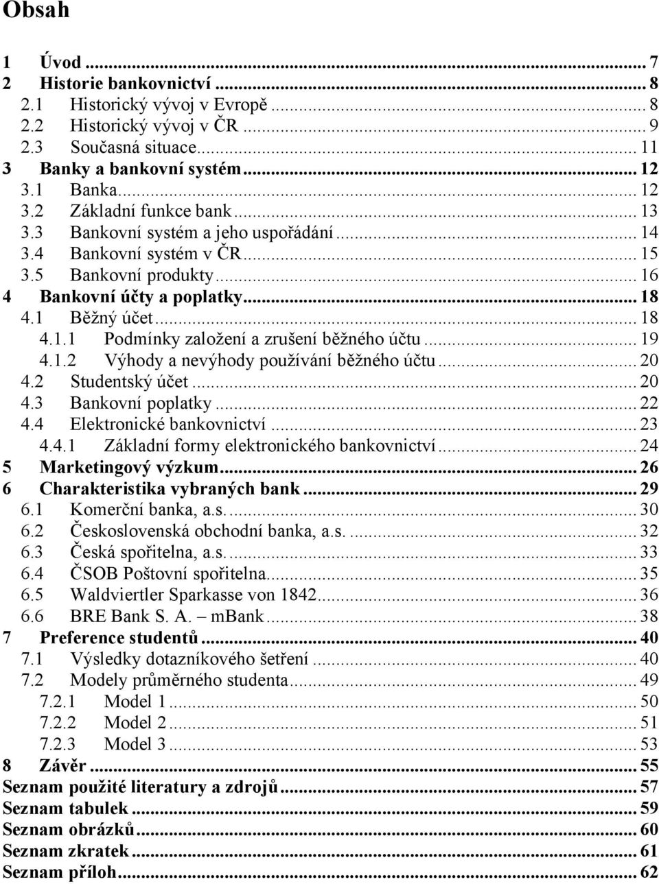 .. 19 4.1.2 Výhody a nevýhody používání běžného účtu... 20 4.2 Studentský účet... 20 4.3 Bankovní poplatky... 22 4.4 Elektronické bankovnictví... 23 4.4.1 Základní formy elektronického bankovnictví.