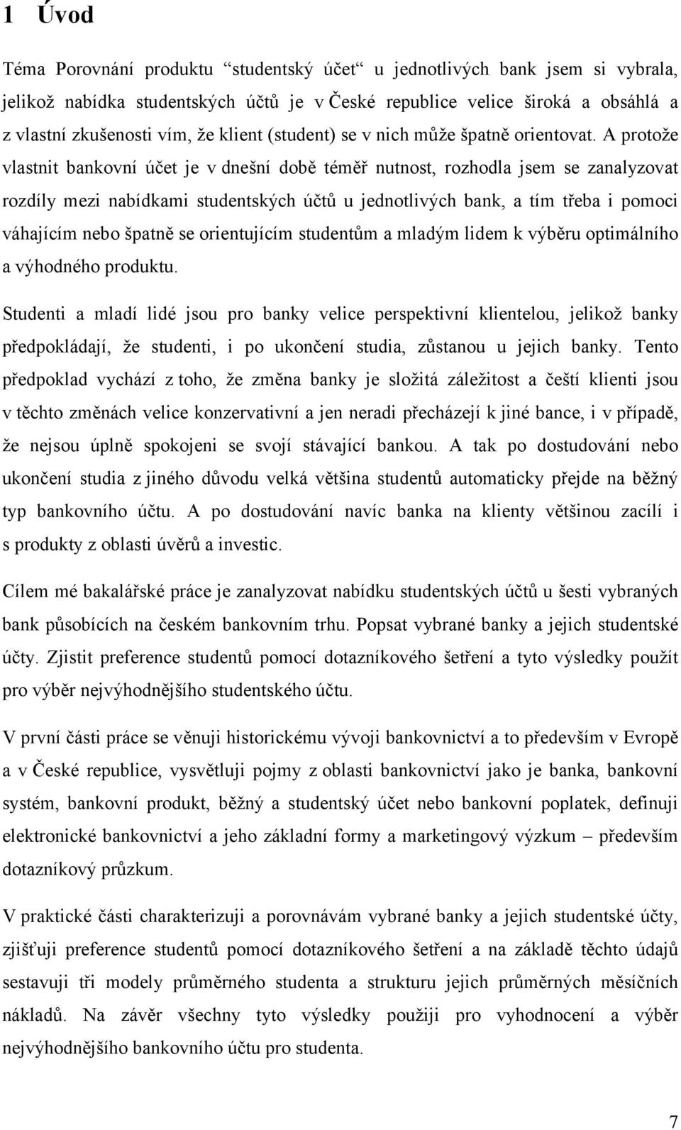 A protože vlastnit bankovní účet je v dnešní době téměř nutnost, rozhodla jsem se zanalyzovat rozdíly mezi nabídkami studentských účtů u jednotlivých bank, a tím třeba i pomoci váhajícím nebo špatně