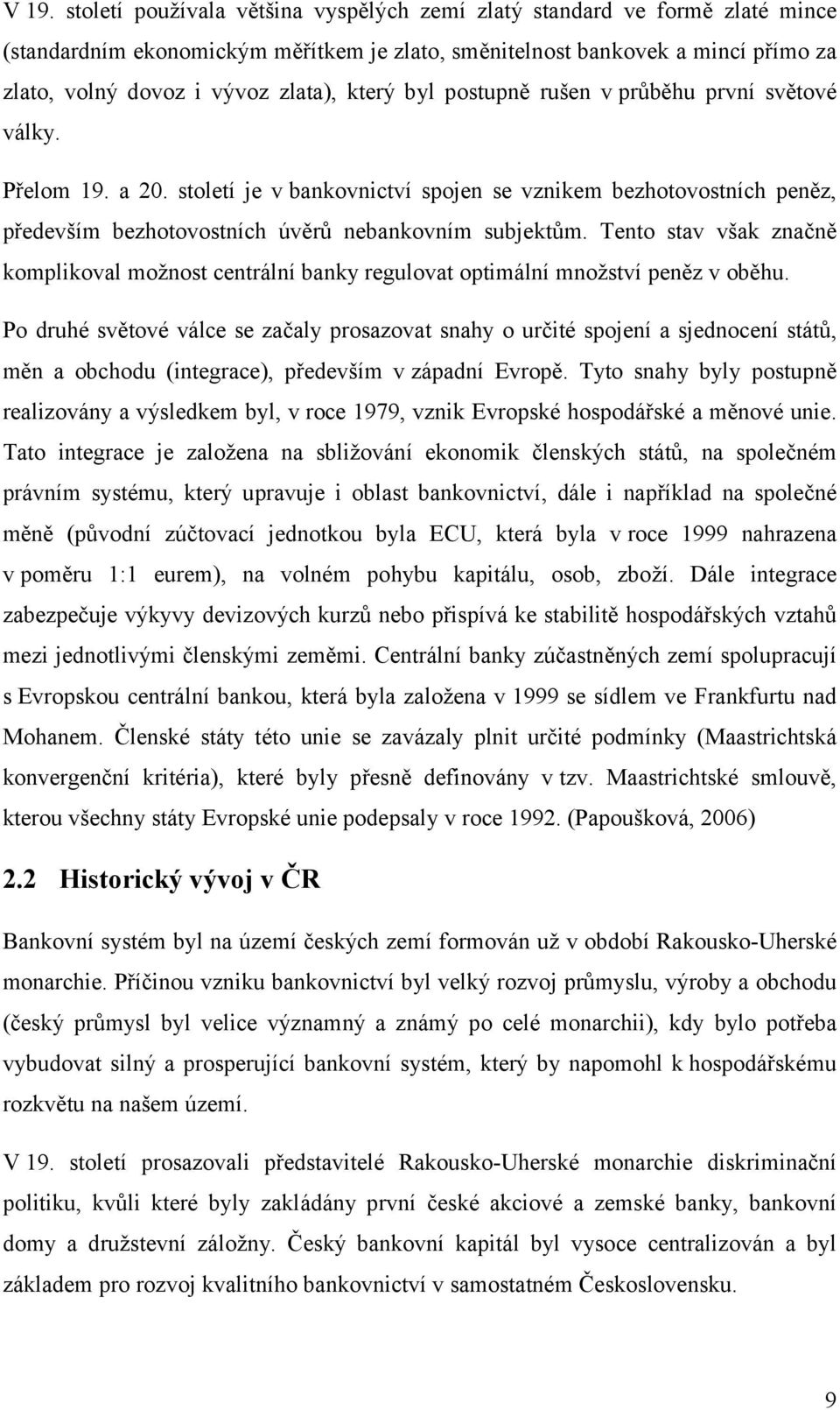 století je v bankovnictví spojen se vznikem bezhotovostních peněz, především bezhotovostních úvěrů nebankovním subjektům.