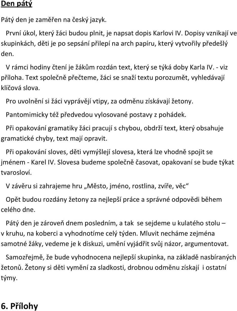 Text společně přečteme, žáci se snaží textu porozumět, vyhledávají klíčová slova. Pro uvolnění si žáci vyprávějí vtipy, za odměnu získávají žetony.