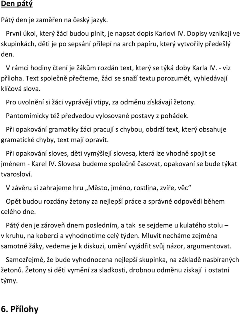 Text společně přečteme, žáci se snaží textu porozumět, vyhledávají klíčová slova. Pro uvolnění si žáci vyprávějí vtipy, za odměnu získávají žetony.