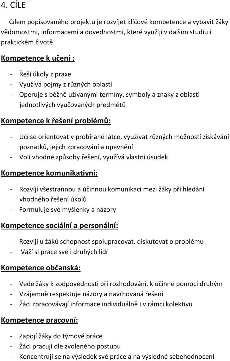 problémů: - Učí se orientovat v probírané látce, využívat různých možností získávání poznatků, jejich zpracování a upevnění - Volí vhodné způsoby řešení, využívá vlastní úsudek Kompetence