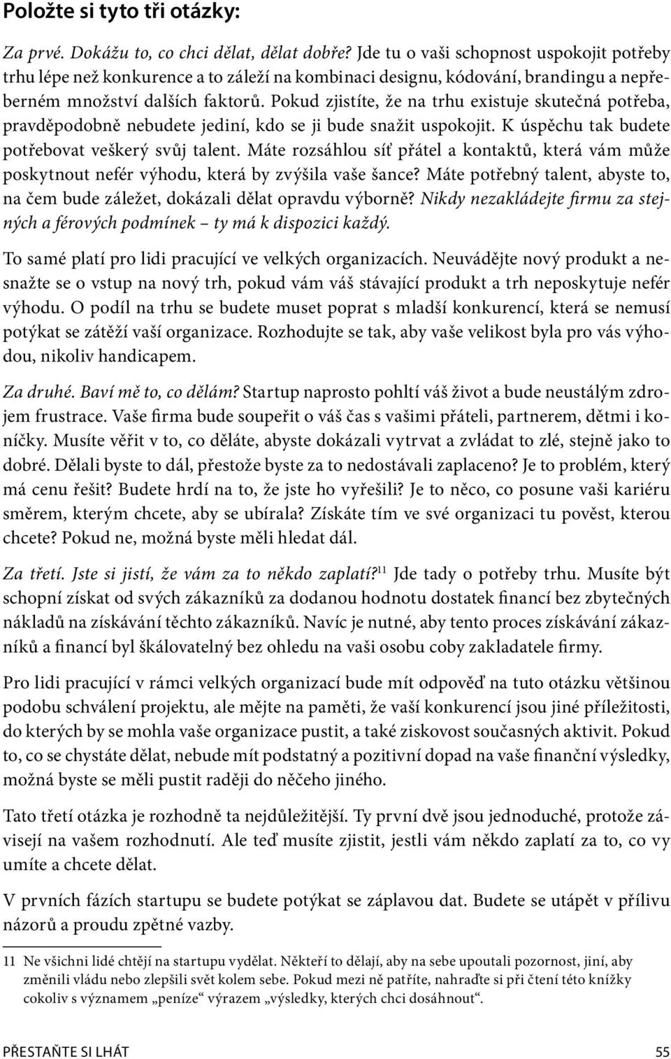 Pokud zjistíte, že na trhu existuje skutečná potřeba, pravděpodobně nebudete jediní, kdo se ji bude snažit uspokojit. K úspěchu tak budete potřebovat veškerý svůj talent.