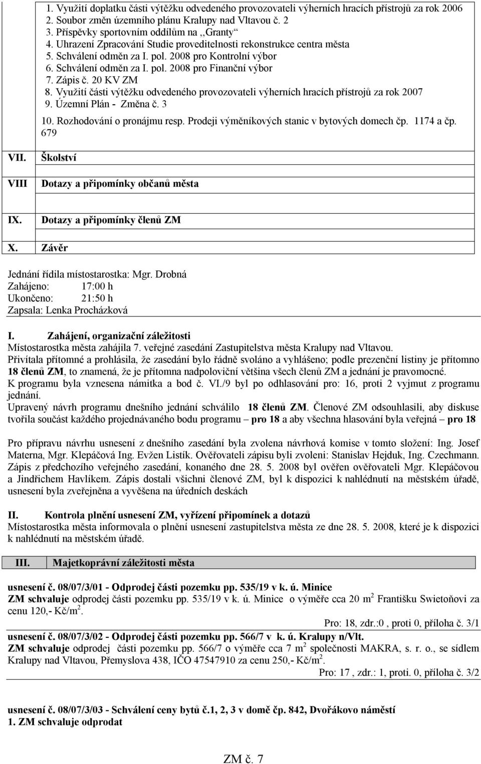 20 KV ZM 8. Využití části výtěžku odvedeného provozovateli výherních hracích přístrojů za rok 2007 9. Územní Plán - Změna č. 3 10. Rozhodování o pronájmu resp.