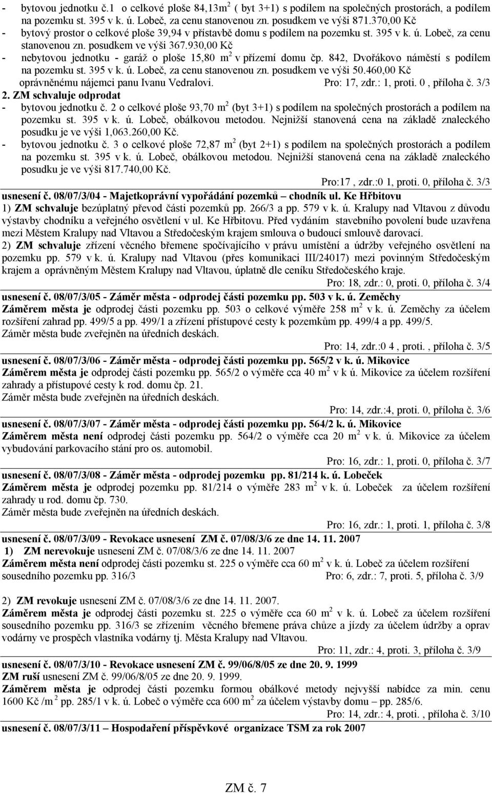 930,00 Kč - nebytovou jednotku - garáž o ploše 15,80 m 2 v přízemí domu čp. 842, Dvořákovo náměstí s podílem na pozemku st. 395 v k. ú. Lobeč, za cenu stanovenou zn. posudkem ve výši 50.