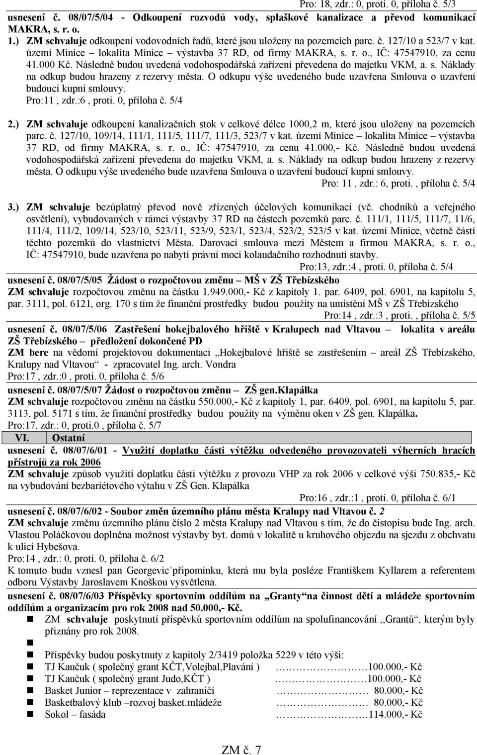 Následně budou uvedená vodohospodářská zařízení převedena do majetku VKM, a. s. Náklady na odkup budou hrazeny z rezervy města.