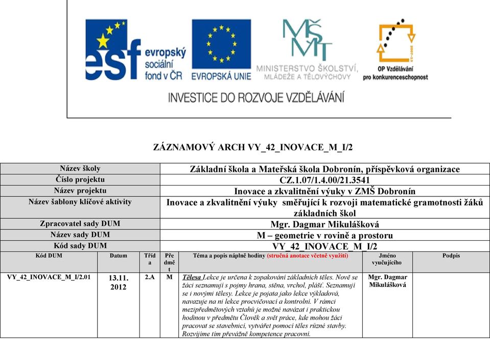 3541 Inovace a zkvalitnění výuky v ZMŠ Dobronín Inovace a zkvalitnění výuky směřující k rozvoji matematické gramotnosti žáků základních škol M geometrie v rovině a prostoru VY_42_INOVACE_M_I/2 Pře