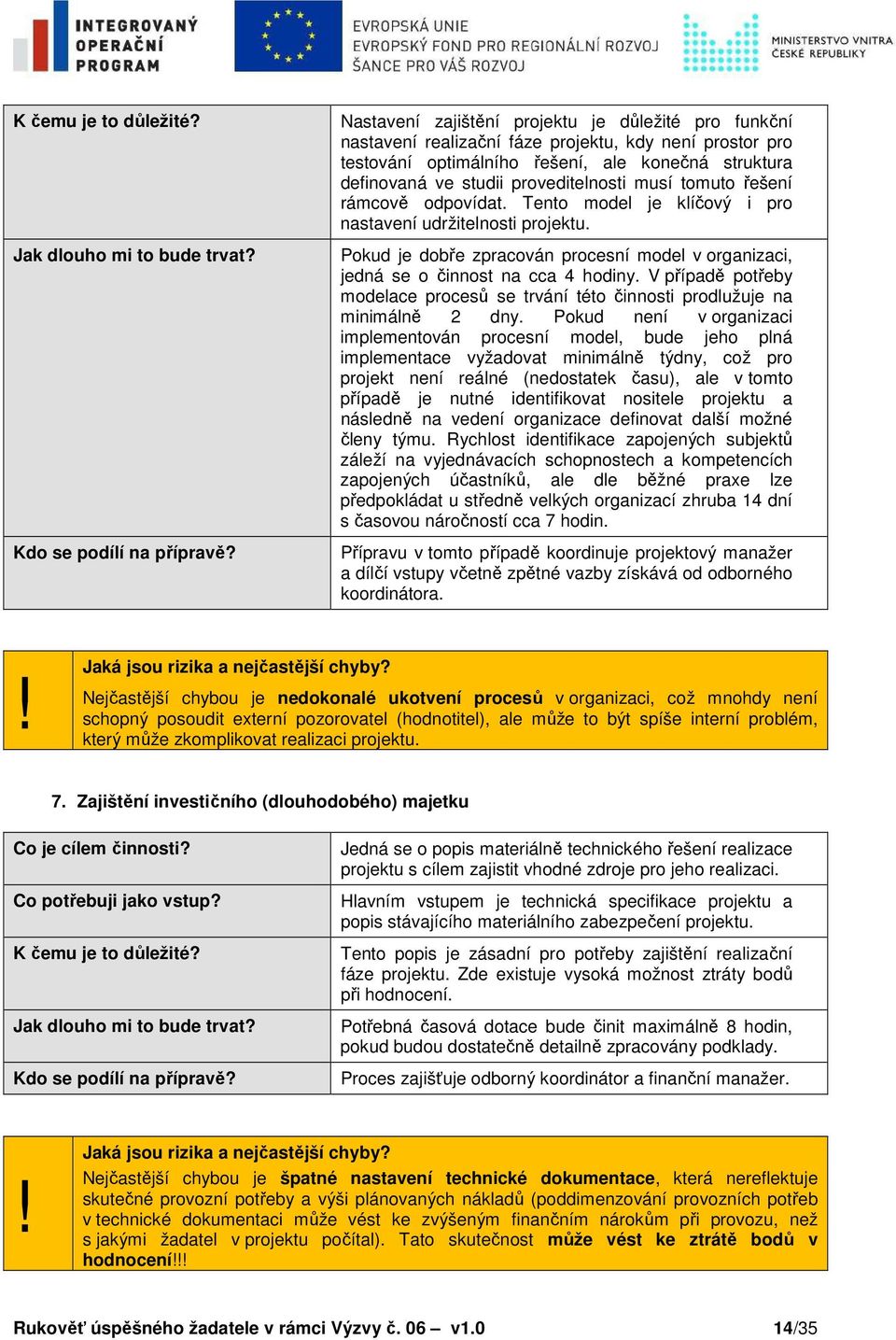 musí tomuto řešení rámcově odpovídat. Tento model je klíčový i pro nastavení udržitelnosti projektu. Pokud je dobře zpracován procesní model v organizaci, jedná se o činnost na cca 4 hodiny.