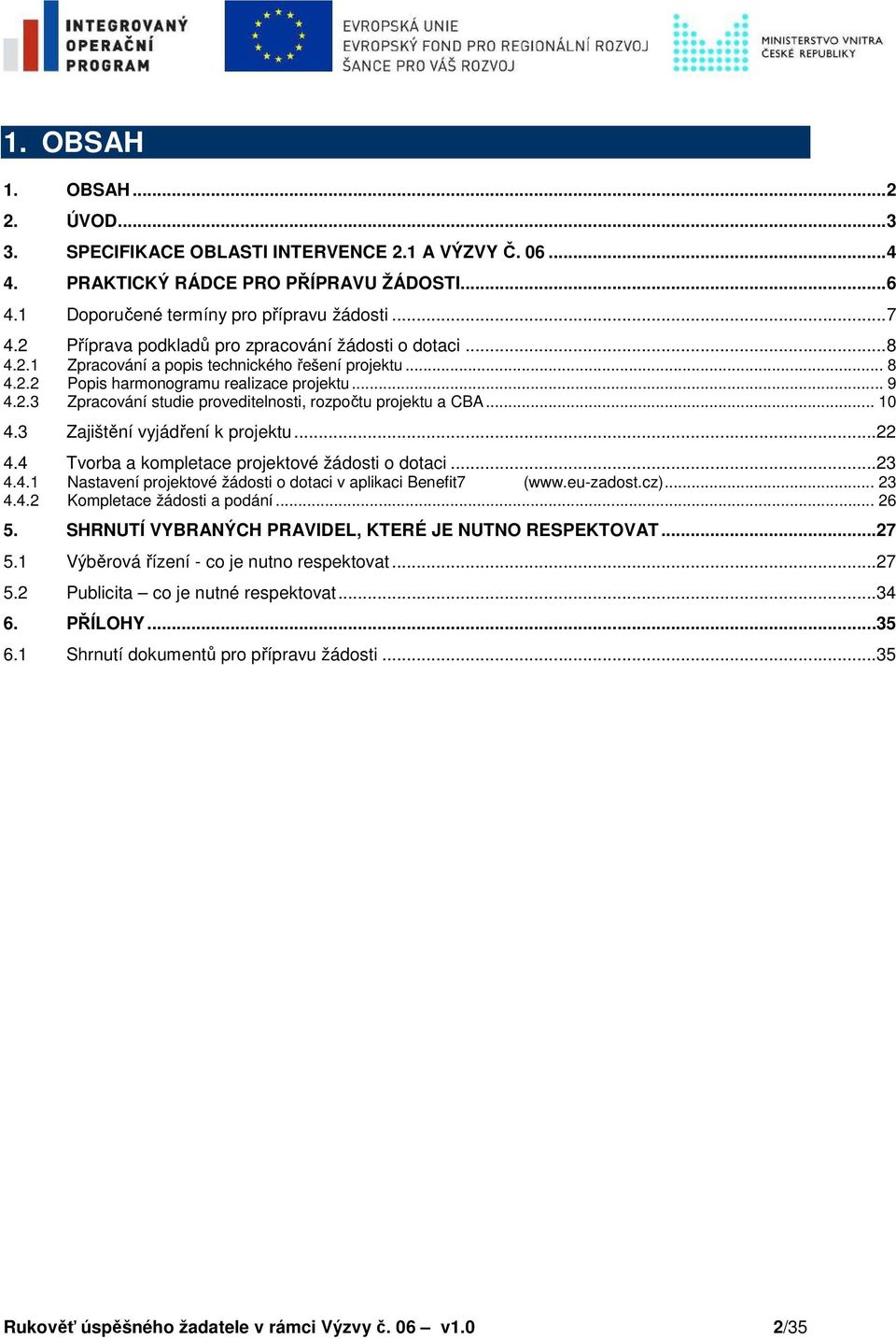 .. 10 4.3 Zajištění vyjádření k projektu... 22 4.4 Tvorba a kompletace projektové žádosti o dotaci... 23 4.4.1 Nastavení projektové žádosti o dotaci v aplikaci Benefit7 (www.eu-zadost.cz)... 23 4.4.2 Kompletace žádosti a podání.