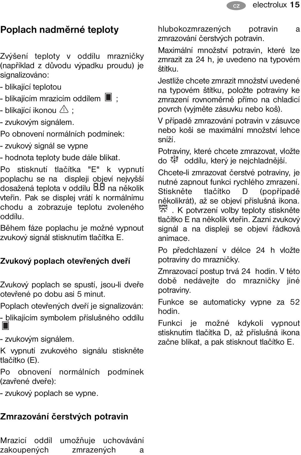 Po stisknutí tlačítka "E" k vypnutí poplachu se na displeji objeví nejvyšší dosažená teplota v oddílu na několik vteřin. Pak se displej vrátí k normálnímu chodu a zobrazuje teplotu zvoleného oddílu.